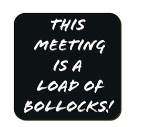 Funny / Rude Coaster - This meeting is a load of bollocks