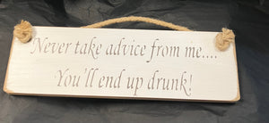 Do’nt take advice from me…. You’ll end up drunk wooden roped sign