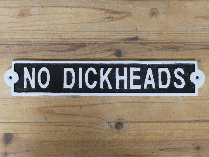 No Dickheads Hand Painted Cast Iron Sign