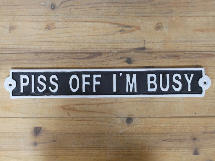 Piss Off I'm Busy Hand Painted Cast Iron Sign
