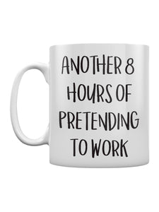 Funny Ceramic Mug - Another 8 hours pretending to work