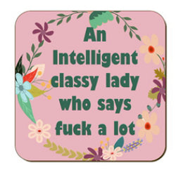 Funny / Rude Coaster - An intelligent classy woman who says fuck a lot
