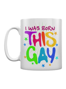 Funny Ceramic Mug - I was born this gay