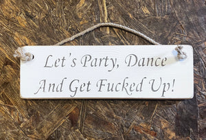 Lets Party, Dance & Get Fucked Up wooden roped sign