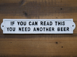 If You Can Read This You Need Another Beer Cast Iron Sign