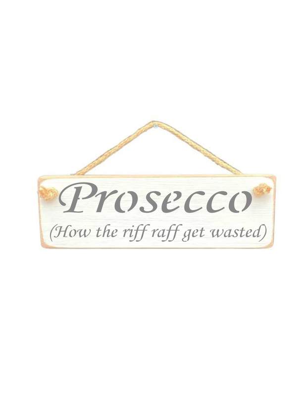 Solid Wood Handmade Roped Sign - Prosecco - How the riff raff get wasted