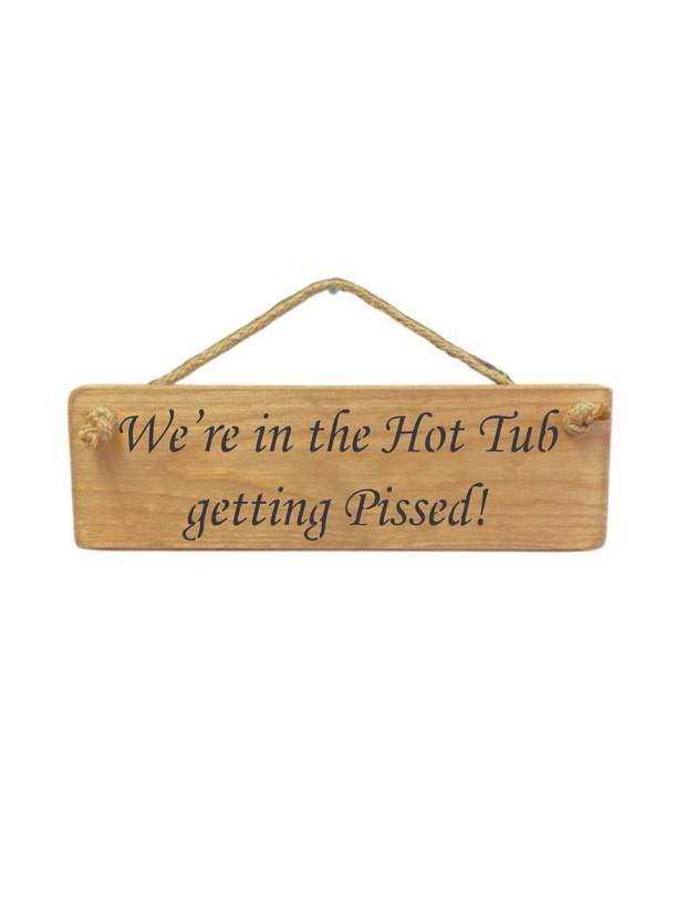 Solid Wood Handmade Roped Sign - We're in the hot tub getting pissed
