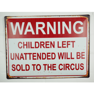 Children left unattended will be sold to the circus metal sign
