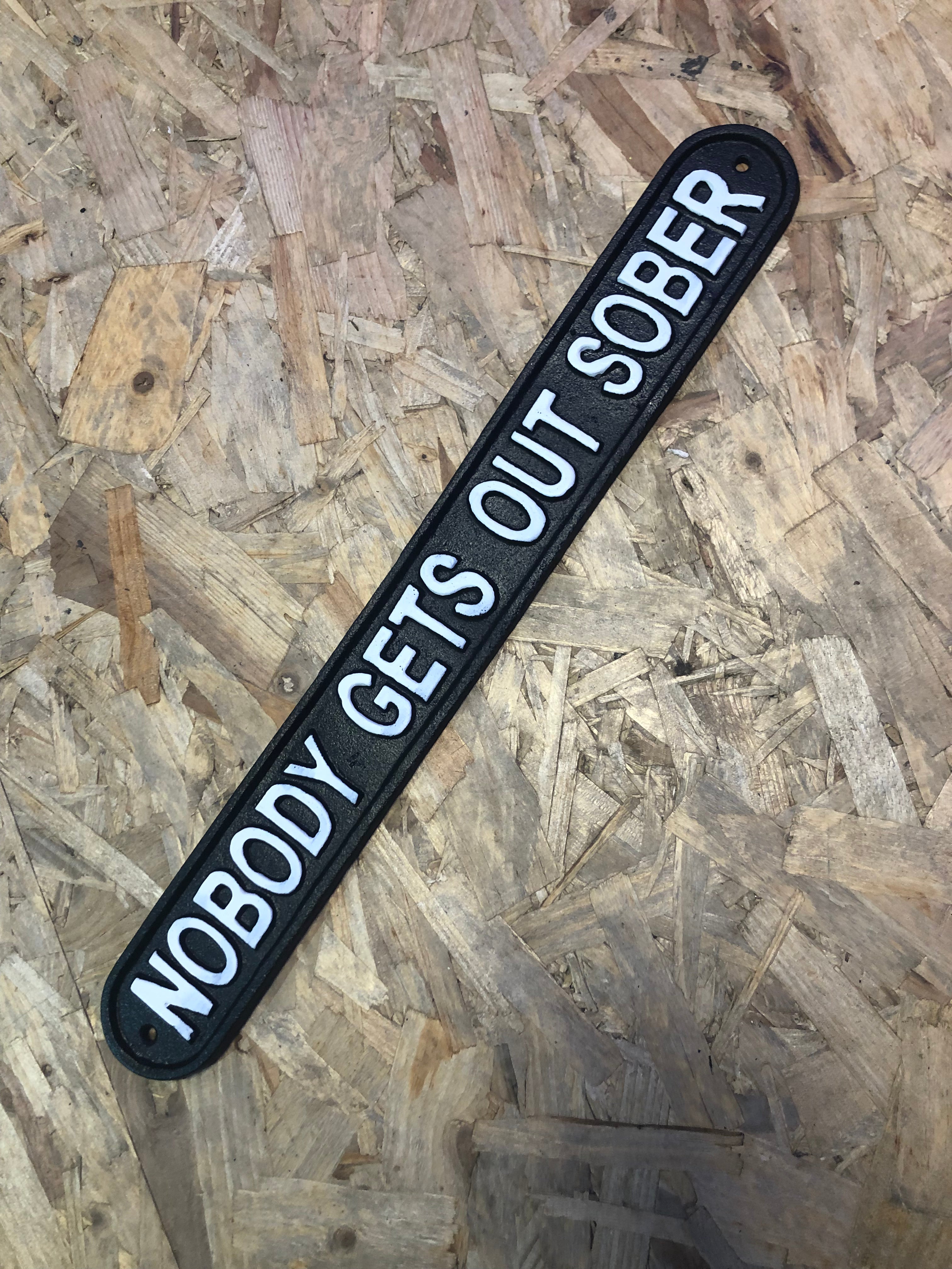 Nobody Gets out Sober Cast Iron Sign