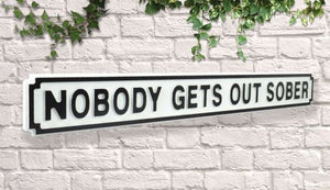 Nobody gets out sober vintage Wooden Road Sign