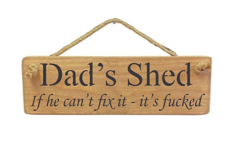 Solid Wood Handmade Roped Sign - Dads shed…If he can’t fix it it’s fucked