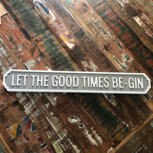 LET THE GOOD TIMES BE-GIN Wooden STREET ROAD SIGN