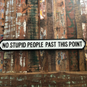 NO STUPID PEOPLE BEYOND THIS POINT Wooden STREET ROAD SIGN
