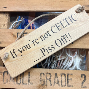 If you're not Celtic piss off football Solid Wood Roped Sign