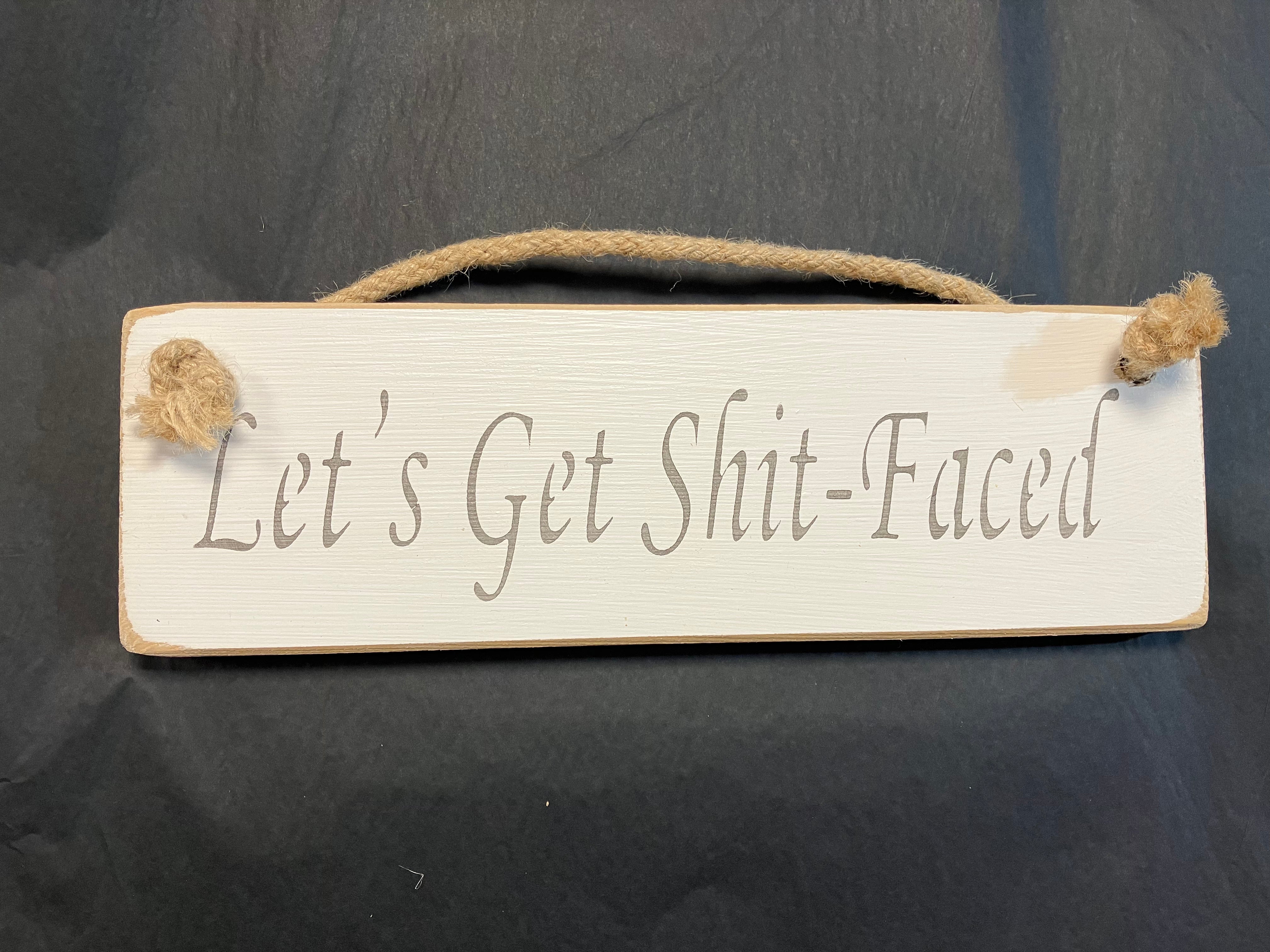 Let’s get Shit Faced wooden roped sign