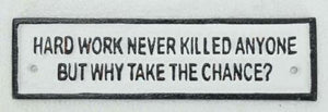 Hard Work Never Killed Anyone But Why Take A Chance Retirement Idea Cast iron Sign
